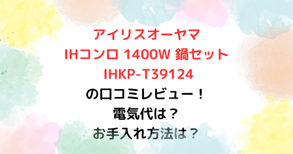 IHコンロ 1400W 鍋セット IHKP-T39124の口コミレビュー！電気代は？お手入れ方法は？